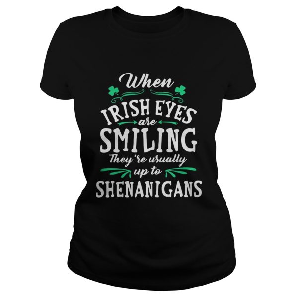 When Irish Eyes Are Smiling They’re Usually Up To Shenanigans Shirt