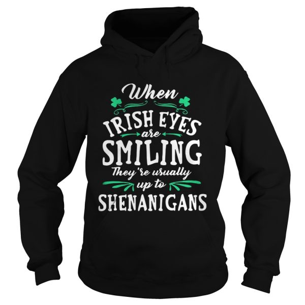 When Irish Eyes Are Smiling They’re Usually Up To Shenanigans Shirt