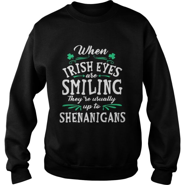 When Irish Eyes Are Smiling They’re Usually Up To Shenanigans Shirt