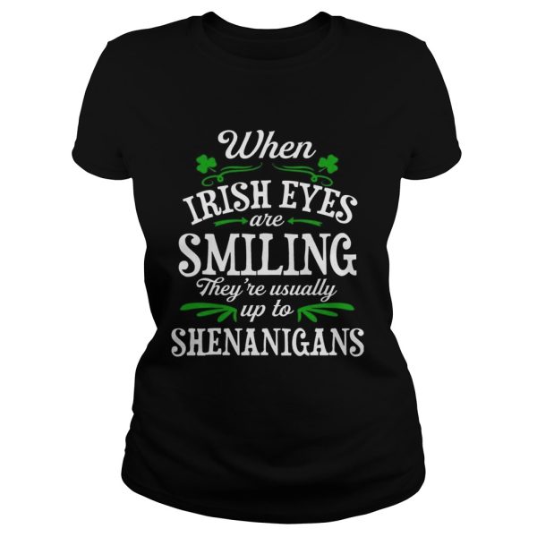 When Irish Eyes Are Smiling They’re Usually Up To Shenanigans T-Shirt