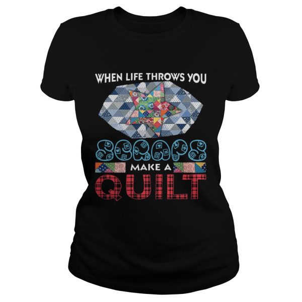 When Life Throws You Scraps Make A Quilt T-Shirt