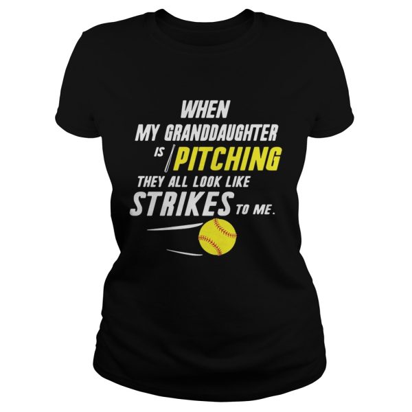 When my granddaughter is pitching they all look like strikes to me shirt