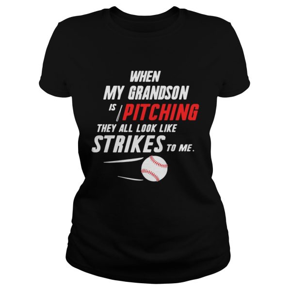 When my grandson is pitching they all look like strikes to me shirt