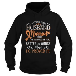 When my husband married me he married me for better or worse and he proved it shirt 2