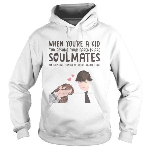 When you’re a kid you assume your parents are soulmates shirt