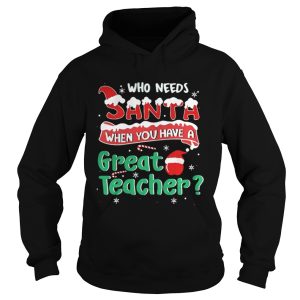 Who Needs Santa When You Have A Great Teacher Christmas Shirt 1