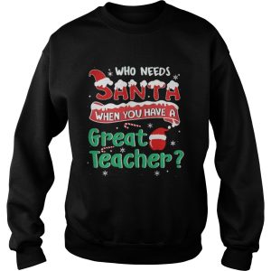 Who Needs Santa When You Have A Great Teacher Christmas Shirt 3