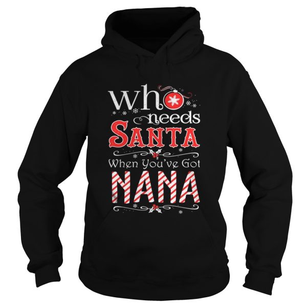 Who needs Santa when youve got Nana shirt