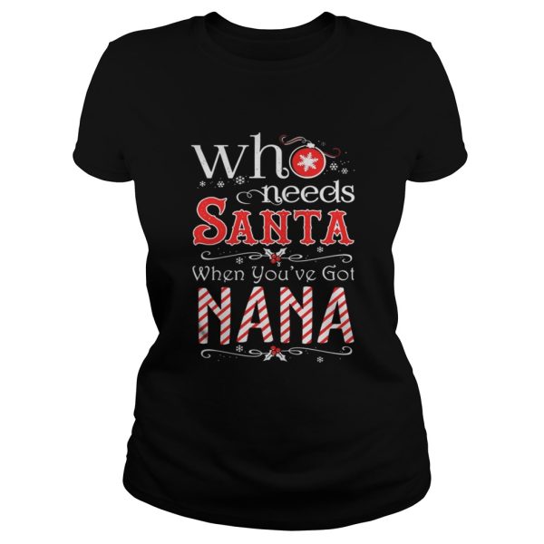 Who needs Santa when youve got Nana shirt