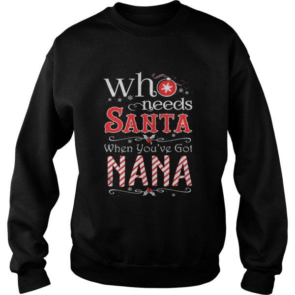 Who needs Santa when youve got Nana shirt