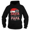 Who needs Santa when youve got Papa shirt