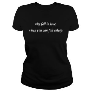 Why fall in love when you can fall asleep shirt 2