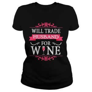 Will Trade Husband For Wine Shirt 1