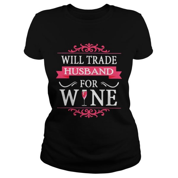 Will Trade Husband For Wine Shirt