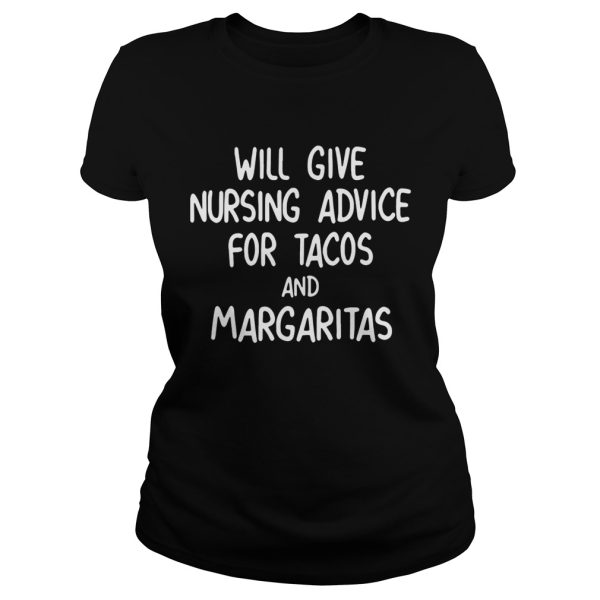 Will give nursing advice for tacos and margaritas shirt