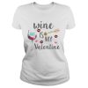Wine is my valentine shirt