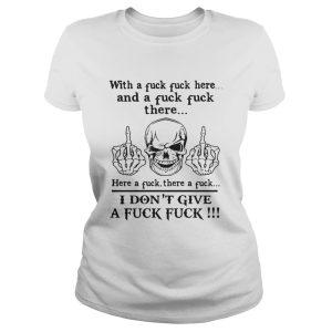 With a fuck fuck here and a fuck there here a fuck there a fuck shirt 2