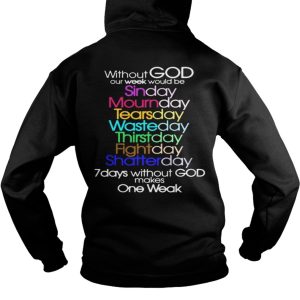 Without God Our Week Would Be Sinday Mournday Tearsday Shirt 1