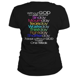 Without God Our Week Would Be Sinday Mournday Tearsday Shirt 2