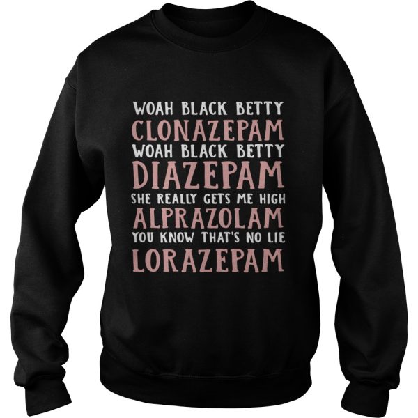 Woah black betty Clonazepam Woah black betty Diazepam Woah black betty Alprazolam You know that’s no lie Lorazepam shirt