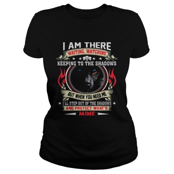 Wolf I am there waiting watching keeping to the shadows shirt