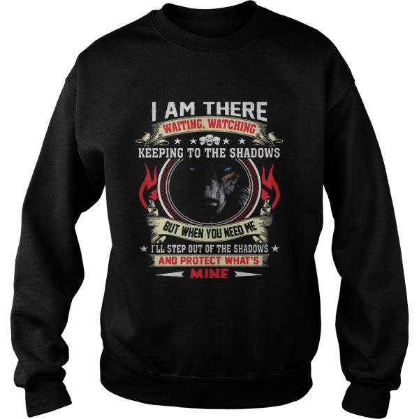 Wolf I am there waiting watching keeping to the shadows shirt