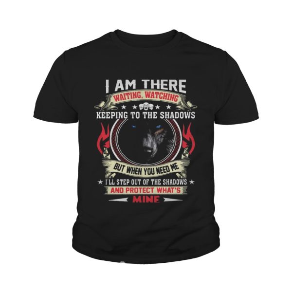 Wolf I am there waiting watching keeping to the shadows shirt