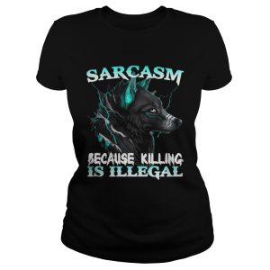 Wolf Sarcasm Because Killing Is Illegal Shirt 2