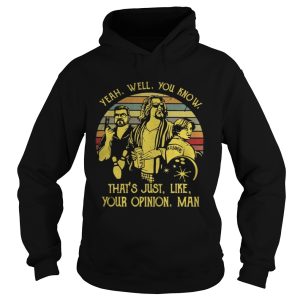 Yeah well you know thats just like your opinion man Vintage shirt 1