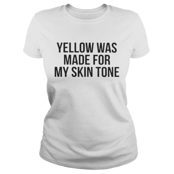 Yellow Was Made For My Skin Tone Shirt