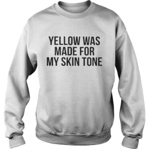 Yellow Was Made For My Skin Tone Shirt 2 Yellow Was Made For My Skin Tone Shirt 3