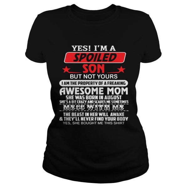 Yes I’m a spoiled son but not yours I am the property of a freaking awesome mom shirt