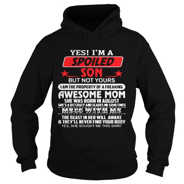 Yes I’m a spoiled son but not yours I am the property of a freaking awesome mom shirt