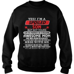 Yes I'm a spoiled son but not yours I am the property of a freaking awesome mom shirt 3
