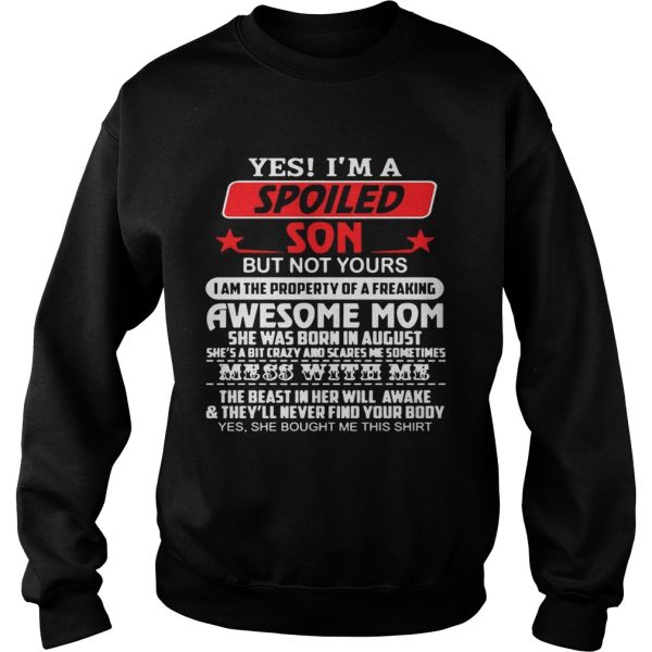 Yes I’m a spoiled son but not yours I am the property of a freaking awesome mom shirt