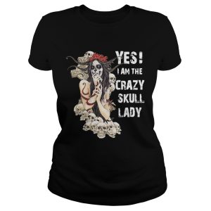 Yes I am the crazy skull lady shirt 1