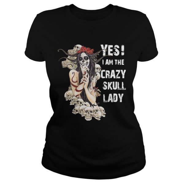 Yes I am the crazy skull lady shirt