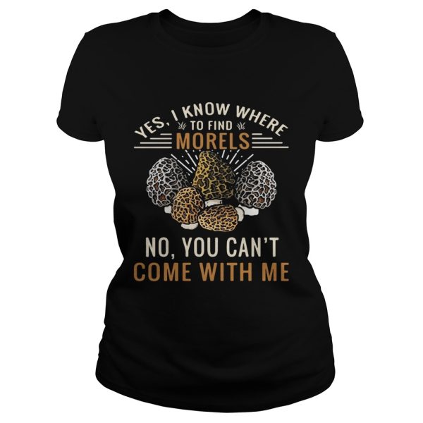 Yes I know where to find morels no you can’t come with me shirt