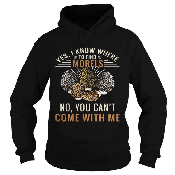 Yes I know where to find morels no you can’t come with me shirt