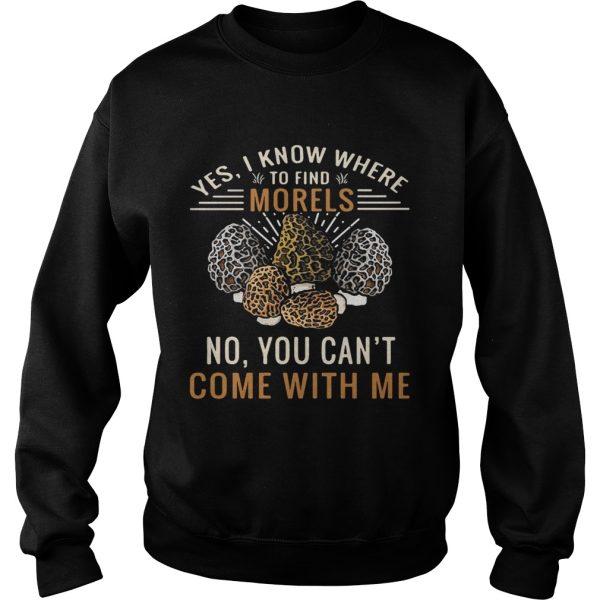 Yes I know where to find morels no you can’t come with me shirt