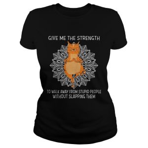 Yoga Cat give me the strength to walk away from stupid people without slapping them shirts 1
