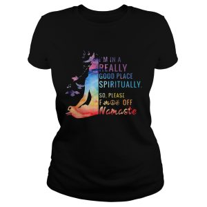 Yoga I'm in a really good place spiritually so please fuck off Namaste shirt 1