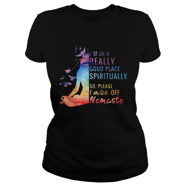 Yoga I’m in a really good place spiritually so please fuck off Namaste shirt