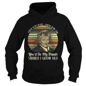 You're in my heart You're in my soul you'll be my breath should I grow old shirt 2