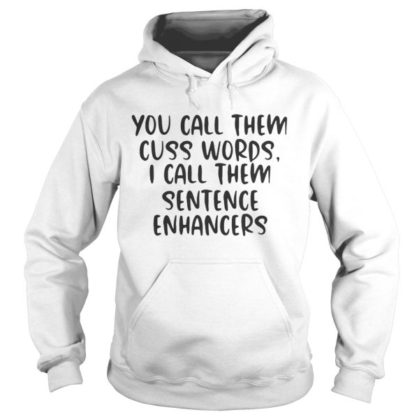 You Call Them Cuss Words I Call Them Sentence Enhancers Shirt