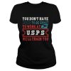 You Don’t Have To Be Crazy To Work At USPS T-Shirt