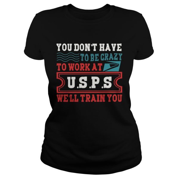 You Don’t Have To Be Crazy To Work At USPS T-Shirt