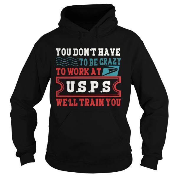 You Don’t Have To Be Crazy To Work At USPS T-Shirt