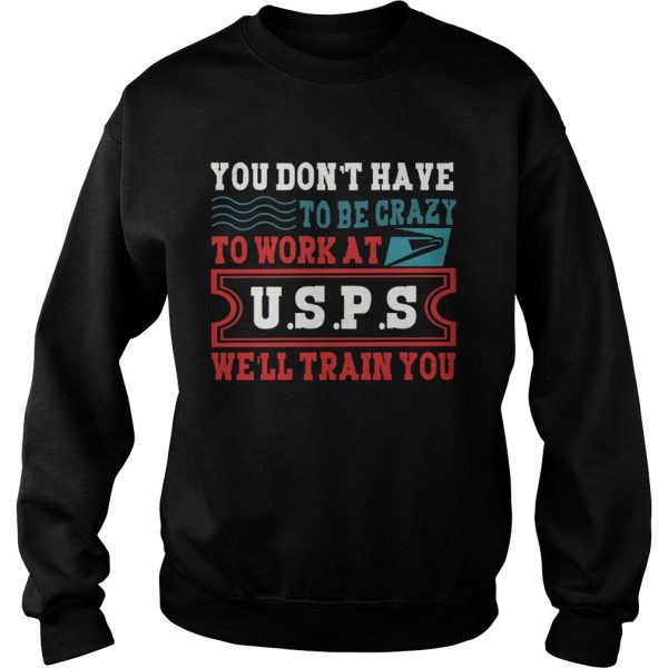 You Don’t Have To Be Crazy To Work At USPS T-Shirt