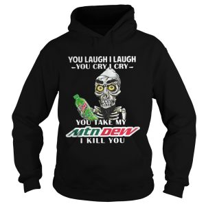 You Laugh I Laugh You Cry I Cry You Take My Mtn Dew I Kill You Shirt 1